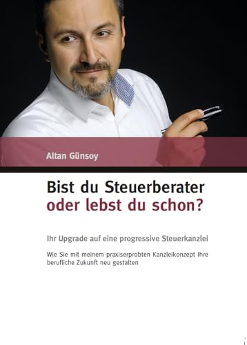 Bist du Steuerberater oder lebst Du schon?: Ihr Upgrade auf eine progressive Steuerkanzlei