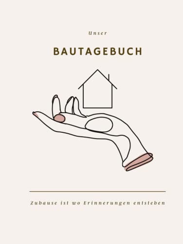 Bautagebuch: Bautagebuch für Bauherren I Hausbau Tagebuch für Neubau, Umbau und Renovierung I Geschenk zum Ausfüllen für zukünftige Hausbesitzer