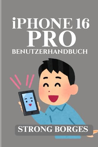 iPHONE 16 PRO-BENUTZERHANDBUCH: Eine Schritt-für-Schritt-Anleitung für alle Funktionen und Einstellungen