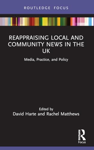 Reappraising Local and Community News in the UK: Media, Practice, and Policy (Disruptions)