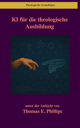 KI für die theologische Ausbildung (Theologische Grundlagen, Band 8)