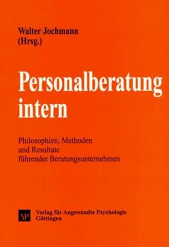 Personalberatung intern: Philosophien, Methoden und Resultate führender Beratungsunternehmen (Psychologie für das Personalmanagement)