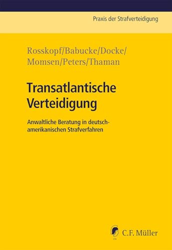 Transatlantische Verteidigung: Anwaltliche Beratung in deutsch-amerikanischen Strafverfahren (Praxis der Strafverteidigung)