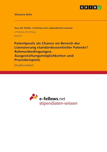 Patentpools als Chance im Bereich der Lizenzierung standardessentieller Patente? Rahmenbedingungen, Ausgestaltungsmöglichkeiten und Praxisbeispiele