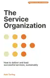 The Service Organization: How to Deliver and Lead Successful Services, Sustainably (Perspectives on Business)