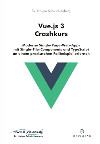 Vue.js 3 Crashkurs: Moderne Single-Page-Web-Apps mit Single-File-Components und TypeScript an einem praxisnahen Fallbeispiel erlernen