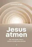 Jesus atmen: Die heilsame Kraft christlicher Meditation