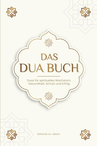 Das Dua Buch für ein Leben im Einklang mit dem Islam: Authentische Bitt- und Dankgebete für alle Lebenslagen - Duas für spirituelles Wachstum, ... Bücher) (Islamische Bücher - Islam Way)