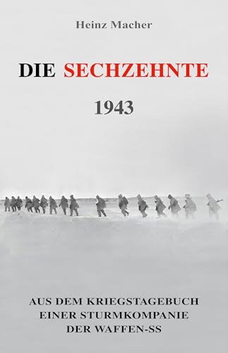 Die Sechzehnte 1943: Aus dem Kriegstagebuch einer Sturmkompanie der Waffen-SS (Deutsche Soldaten-Biografien)