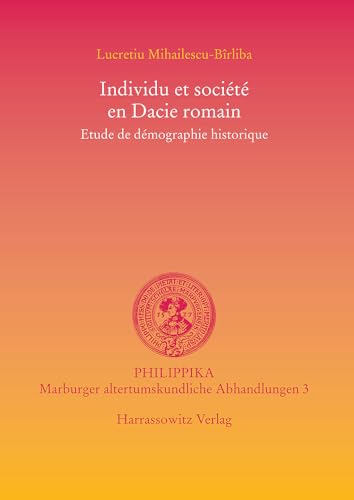 Individu et société en Dacie romain: Etude de démographie historique: Etude de Demographie Historique (Philippika / Altertumskundliche Abhandlungen, Band 3)