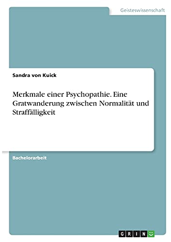 Merkmale einer Psychopathie. Eine Gratwanderung zwischen Normalität und Straffälligkeit