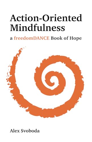 Action-Oriented Mindfulness: a freedomDANCE Book of Hope