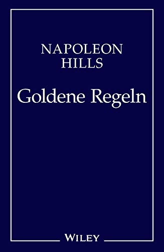 Napoleon Hill's Goldene Regeln: Zeitlose Weisheiten für Ihren Erfolg