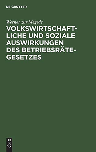 Volkswirtschaftliche und soziale Auswirkungen des Betriebsrätegesetzes: Nach Erfahrungen in Groß-Unternehmungen der Berliner Metallindustrie