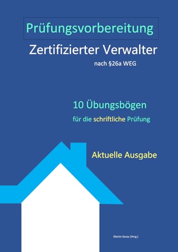 Prüfungsvorbereitung zum zertifizierten Verwalter nach § 26a WEG 10 Übungsbögen: Übungsbögen