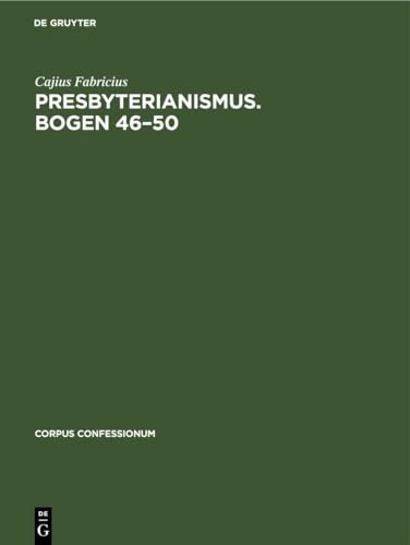 Presbyterianismus. Bogen 46–50: Urkunden des schottischen Freikirchentums, Akten zur Befriedung des schottischen Kirchenwesens (Corpus Confessionum, 18, Band 18)