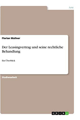 Der Leasingvertrag und seine rechtliche Behandlung: Ein Überblick