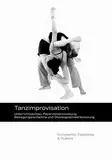 Tanzimprovisation: Unterrichtsaufbau, Repertoireentwicklung, Bewegungsrecherche und Choreographieentwicklung