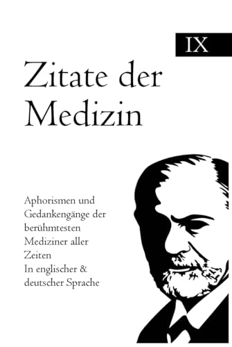 Zitate der Medizin: Aphorismen und Gedankengänge der berühmtesten Mediziner aller Zeiten In englischer & deutscher Sprache