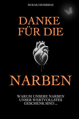Danke für die Narben: Warum unsere Narben unser wertvollstes Geschenk sind ...
