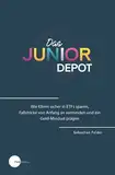 Das Junior Depot: Wie Eltern sicher in ETFs sparen, Fallstricke von Anfang an vermeiden und ein Geld-Mindset prägen