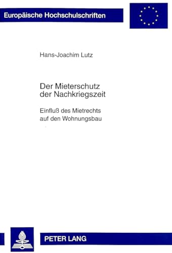 Der Mieterschutz der Nachkriegszeit: Einfluß des Mietrechts auf den Wohnungsbau (Europäische Hochschulschriften Recht, Band 2465)
