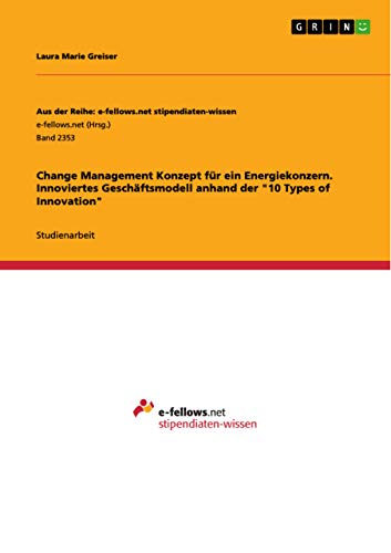 Change Management Konzept für ein Energiekonzern. Innoviertes Geschäftsmodell anhand der "10 Types of Innovation"
