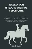 Jessica von Bredow-Werndl Geschichte: Ihre Erfolge, exklusive Einblicke in die Techniken, Triumphe und Prüfungen einer Dressur-Ikone