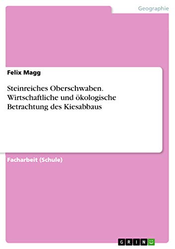 Steinreiches Oberschwaben. Wirtschaftliche und ökologische Betrachtung des Kiesabbaus