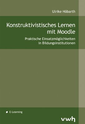 Konstruktivistisches Lernen mit Moodle: Praktische Einsatzmöglichkeiten in Bildungsinstitutionen