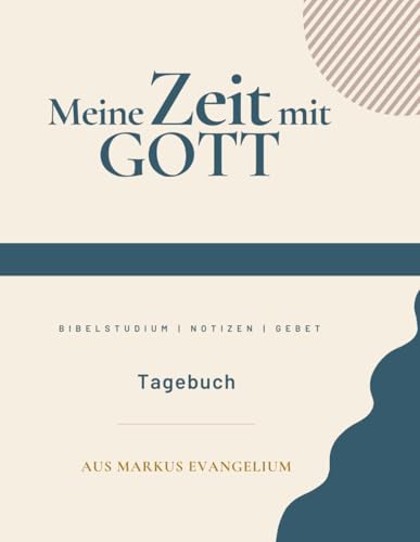 Meine Zeit mit GOTT: Tagebuch aus Markus Evangelium für dein Bibelstudium - Meditation, Planung, Gebet