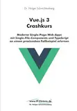 Vue.js 3 Crashkurs: Moderne Single-Page-Web-Apps mit Single-File-Components und TypeScript an einem praxisnahen Fallbeispiel erlernen