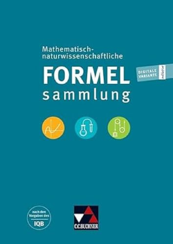 Formelsammlungen / Naturwissenschaftliche Formelsammlung / Mathematisch-naturwissenschaftliche Formelsammlung: nach den Vorgaben des IQB