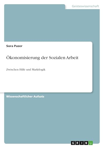 Ökonomisierung der Sozialen Arbeit: Zwischen Hilfe und Marktlogik