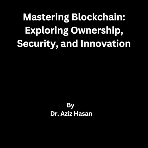 Mastering Blockchain: Exploring Ownership, Security, and Innovation