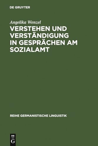 Verstehen und Verständigung in Gesprächen am Sozialamt: eine empirische Untersuchung (Reihe Germanistische Linguistik, 52, Band 52)