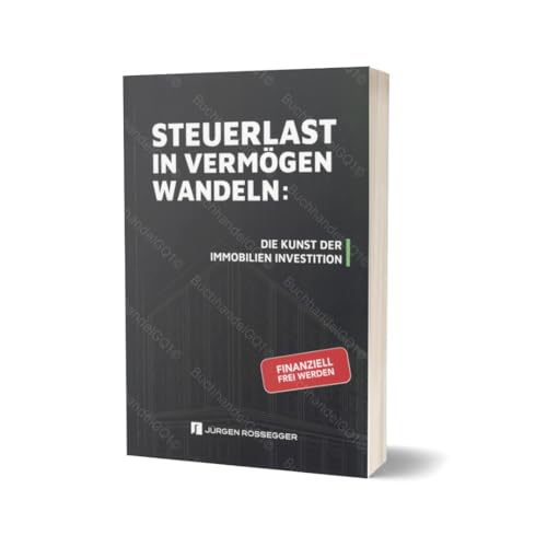 STEUERLAST IN VERMÖGEN WANDELN: DIE KUNST DER IMMOBILIEN INVESTITION | Buch von JÜRGEN ROSSEGGER | FINANZIELL FREI WERDEN