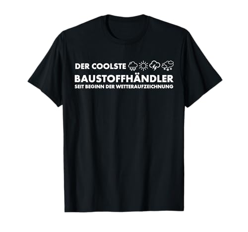 Der Coole Baustoffhändler Seit Begin Der Wetteraufzeichnung T-Shirt