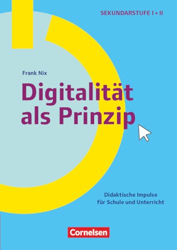 Schule und Unterricht digital - Klasse 5-13: Digitalität als Prinzip - Didaktische Impulse für Schule und Unterricht - Buch mit Materialien über Webcode