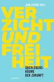 Verzicht und Freiheit: Überlebensräume der Zukunft.