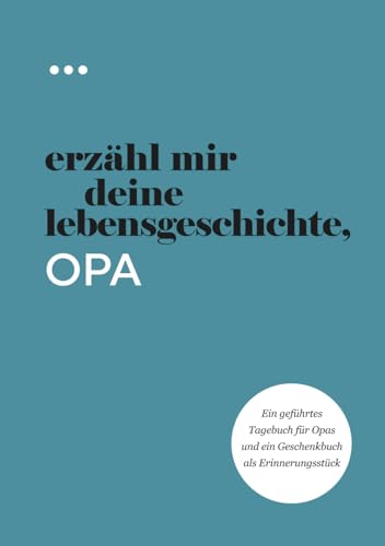 Erzähl mir deine Lebensgeschichte, Opa: Ein geführtes Tagebuch für Opas und ein Geschenkbuch als Erinnerungsstück (Bücher aus der Reihe „Erzähl mir deine Lebensgeschichte“)