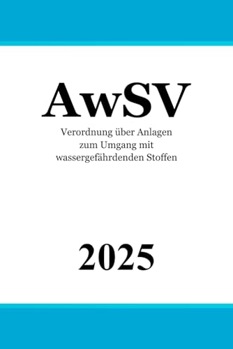 Verordnung über Anlagen zum Umgang mit wassergefährdenden Stoffen - AwSV