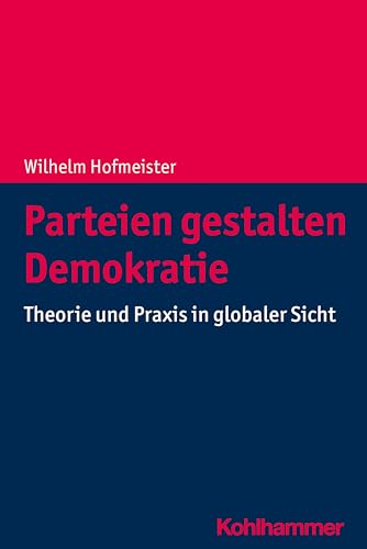 Parteien gestalten Demokratie: Theorie und Praxis in globaler Sicht