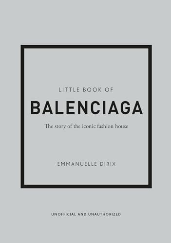 Little Book of Balenciaga: The Story of the Iconic Fashion House (Little Books of Fashion)