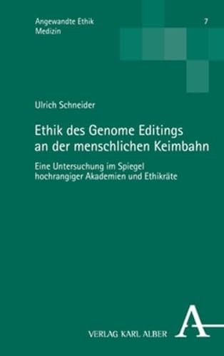 Ethik des Genome Editings an der menschlichen Keimbahn: Eine Untersuchung im Spiegel hochrangiger Akademien und Ethikräte (Angewandte Ethik: Medizin)