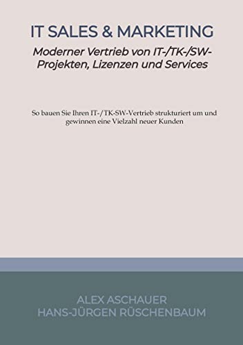 IT Sales & Marketing: Moderner Vertrieb von IT-/TK-/SW-Projekten, Lizenzen und Services