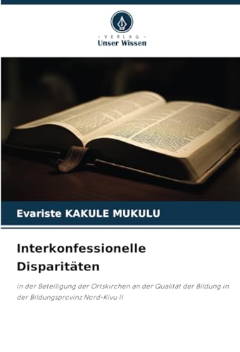 Interkonfessionelle Disparitäten: in der Beteiligung der Ortskirchen an der Qualität der Bildung in der Bildungsprovinz Nord-Kivu II: in der ... in der Bildungsprovinz Nord-Kivu II.DE