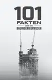 101 Fakten über das Bauingenieurwesen: Bauverfahren und Baustoffe, Zahlen aus der Bauindustrie, außergewöhnliche Bauwerke und vieles mehr!