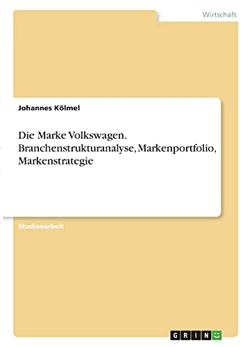 Die Marke Volkswagen. Branchenstrukturanalyse, Markenportfolio, Markenstrategie