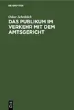 Das Publikum im Verkehr mit dem Amtsgericht: in Familienangelegenheiten, Erb-, Nachlaß- und Testamentsangelegenheiten, Zivilprozessen, ... dargestellt in ca. 180 erläuterten